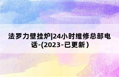 法罗力壁挂炉|24小时维修总部电话-(2023-已更新）